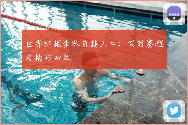 世界杯掘金队直播入口：实时赛程与精彩回放