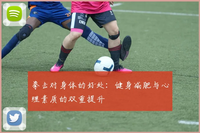 拳击对身体的好处:健身减肥与心理素质的双重提升